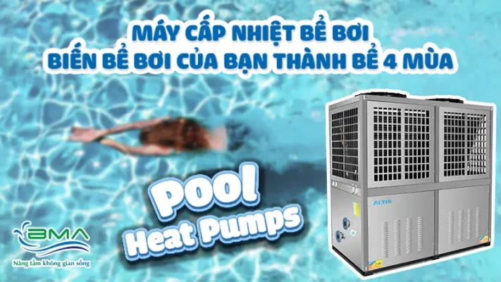 Máy cấp nhiệt bể bơi - Giải pháp giữ nước ấm quanh năm