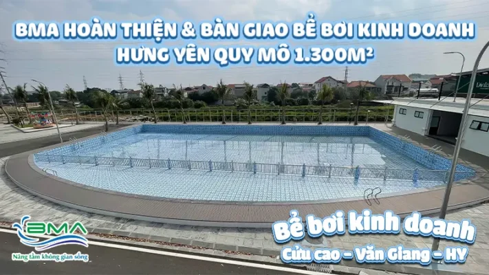Chất liệu làm bể bơi phổ biến hiện nay - Tư vấn chi tiết từ BMA 10 Bể bơi khu vui chơi tại Cửu Cao - Hưng Yên